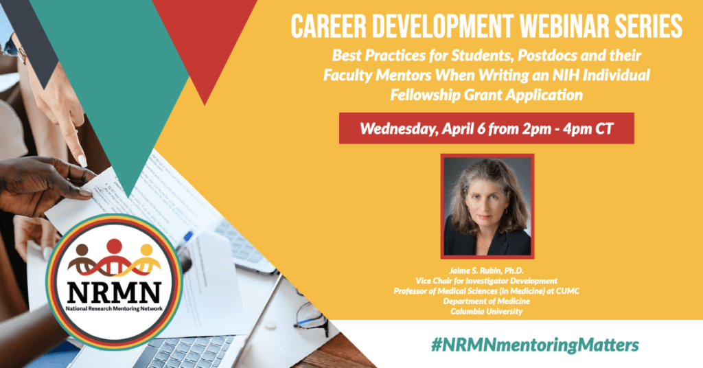 Graphic reads: 
NRMN Career Development Webinar Series
Best Practices for Students, Postdocs, and their Faculty Members When Writing an NIH Individual Fellowship Grant Application
Wednesday, April 6 from 2-4 pm CT
