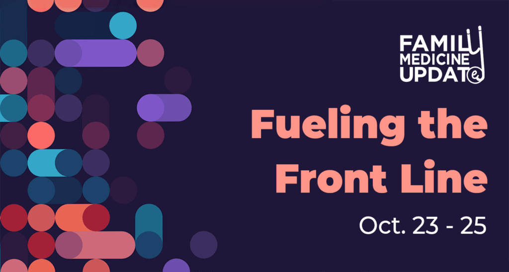 Family Medicine Update, Fueling the Front Line, Oct. 23 - 25