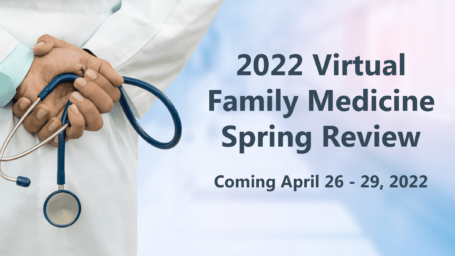 2022 Virtual Family Medicin espring Review Coming April 26 - 29, 2022