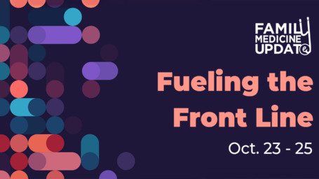 Family Medicine Update, Fueling the Front Line, Oct. 23 - 25