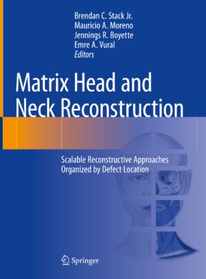 Cover of book. The title is Matrix Head and Neck Reconstruction: Scalable Reconstructive Approaches Organized by Defect Location, by Brendan C. Stack, Jr., Mauricio A. Moreno, Jennings R. Boyette, and Emre A. Vural, Editors