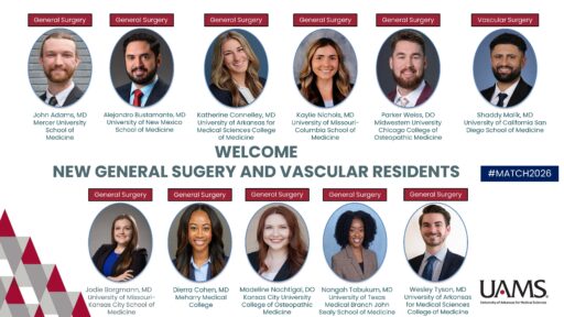 The new general surgery residents are John Adams, M.D., Mercer University School of Medicine; Alejandro Bustamante, M.D., University of New Mexico School of Medicine; Katherine Connelley, M.D., UAMS College of Medicine; Kaylie Nichols, M.D., University of Missouri-Columbia School of Medicine; Parker Weiss, D.O., Midwestern University Chicago College of Osteopathic Medicine; Jodie Borgmann, M.D., University of Missouri-Kansas City School of Medicine; Dierra Cohen, M.D., Meharry Medical College; Madeline Nachtigal, D.O., Kansas City University College of Osteopathic Medicine; Nangah Tabukum, M.D., University of Texas Medical Branch John Sealy School of Medicine; and Wesley Tyson, M.D., UAMS College of Medicine.